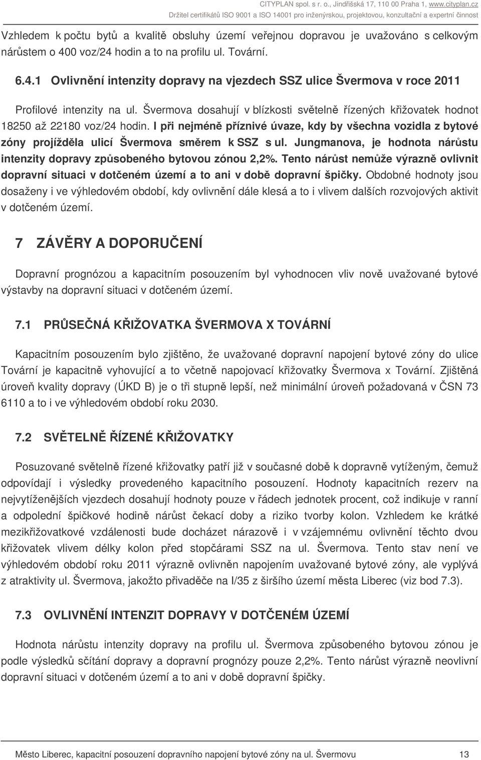 Jungmanova, je hodnota nárstu intenzity dopravy zpsobeného bytovou zónou 2,2%. Tento nárst nemže výrazn ovlivnit dopravní situaci v doteném území a to ani v dob dopravní špiky.