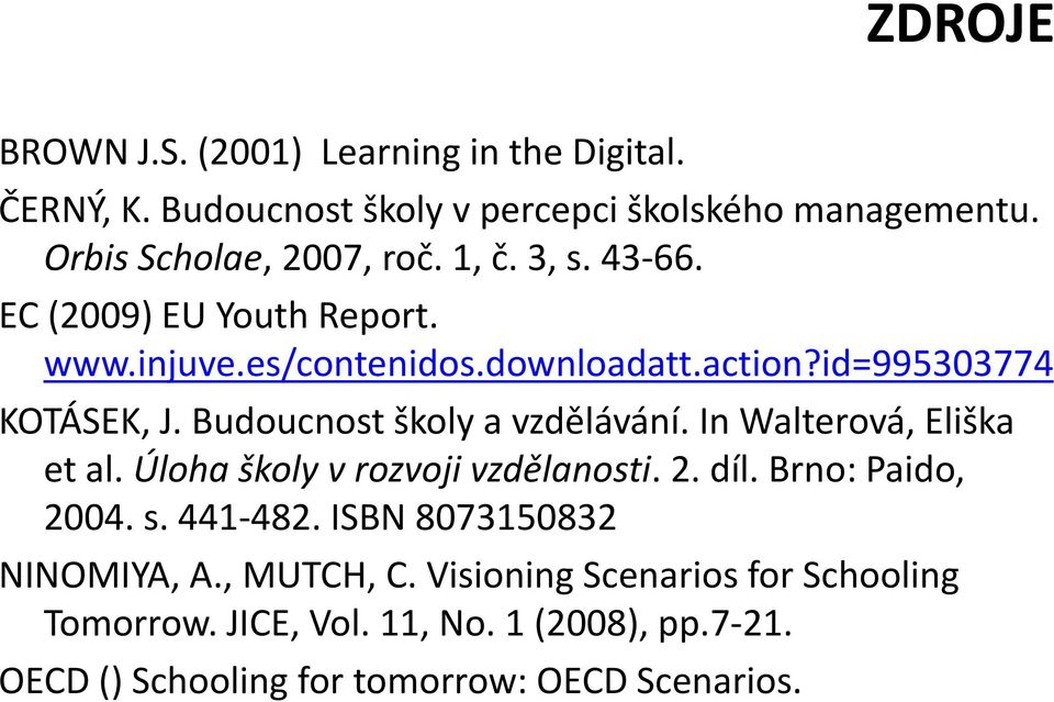 Budoucnost školy a vzdělávání. In Walterová, Eliška et al. Úloha školy v rozvoji vzdělanosti. 2. díl. Brno: Paido, 2004. s. 441-482.