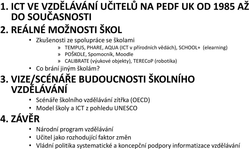 Spomocník, Moodle» CALIBRATE (výukové objekty), TERECoP (robotika) Co brání jiným školám? 3.