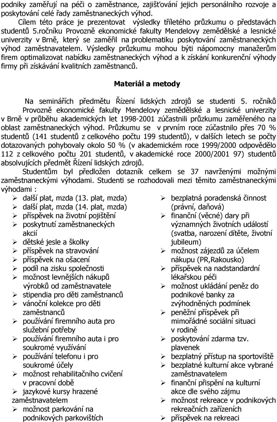 ročníku Provozně ekonomické fakulty Mendelovy zemědělské a lesnické univerzity v Brně, který se zaměřil na problematiku poskytování zaměstnaneckých výhod zaměstnavatelem.