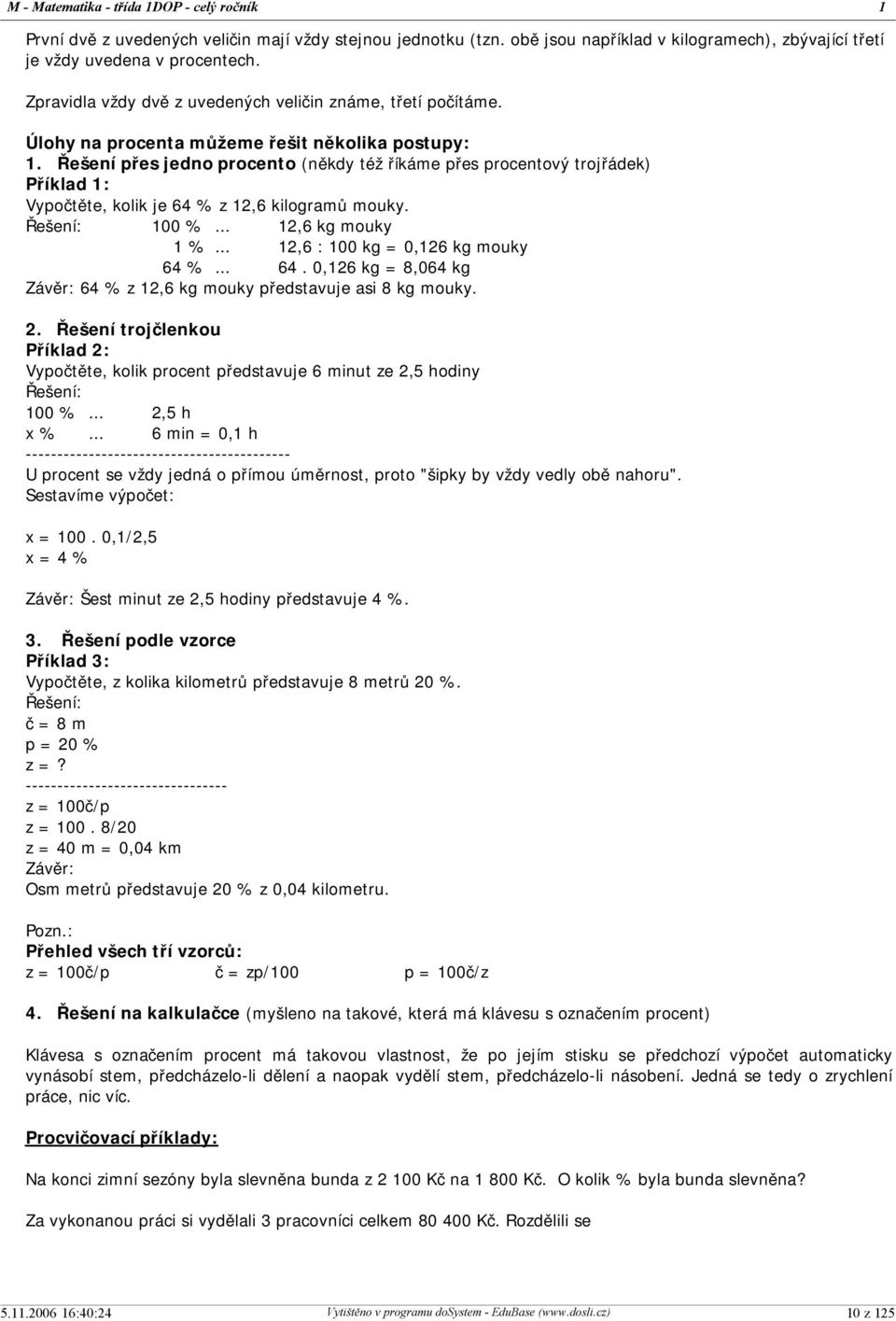 Řešení přes jedno procento (někdy též říkáme přes procentový trojřádek) Příklad 1: Vypočtěte, kolik je 64 % z 12,6 kilogramů mouky. Řešení: 100 %... 12,6 kg mouky 1 %.