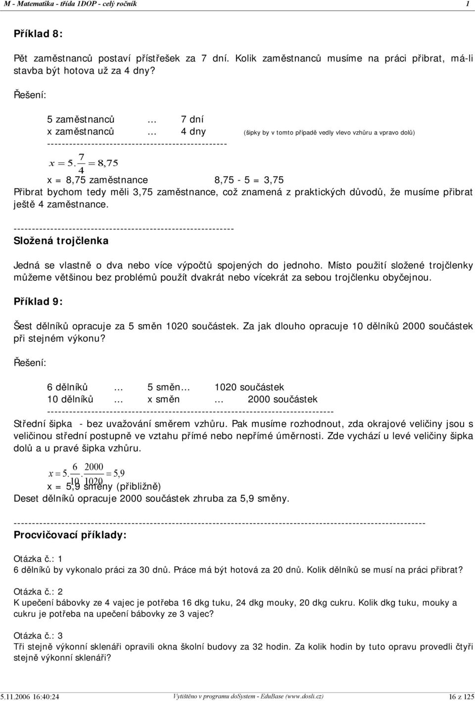 = 8,75 4 x = 8,75 zaměstnance 8,75-5 = 3,75 Přibrat bychom tedy měli 3,75 zaměstnance, což znamená z praktických důvodů, že musíme přibrat ještě 4 zaměstnance.