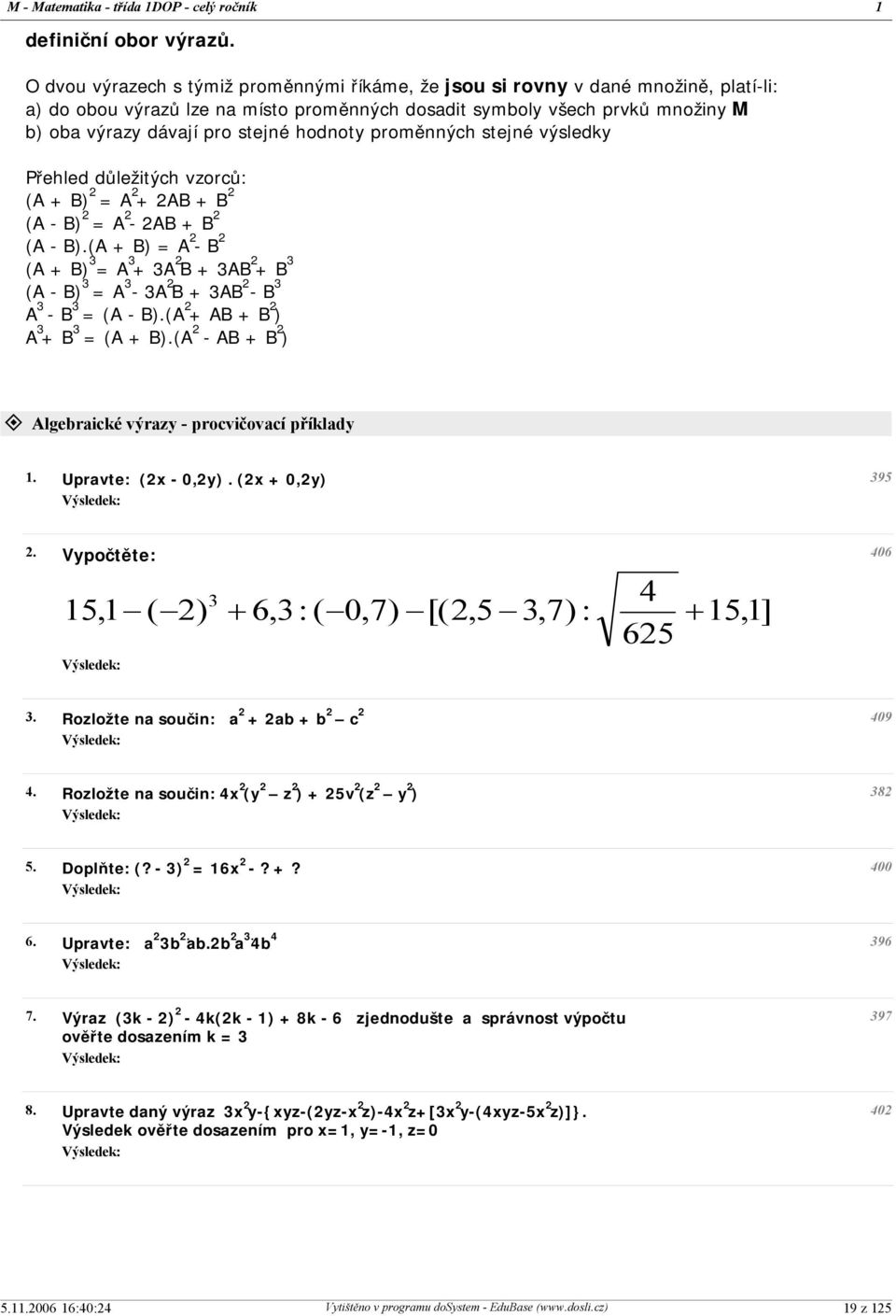 hodnoty proměnných stejné výsledky Přehled důležitých vzorců: (A + B) 2 = A 2 + 2AB + B 2 (A - B) 2 = A 2-2AB + B 2 (A - B).