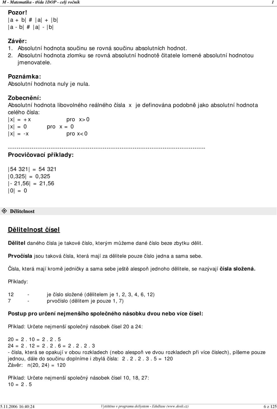 Zobecnění: Absolutní hodnota libovolného reálného čísla x je definována podobně jako absolutní hodnota celého čísla: x = +x pro x>0 x = 0 pro x = 0 x = -x pro x<0