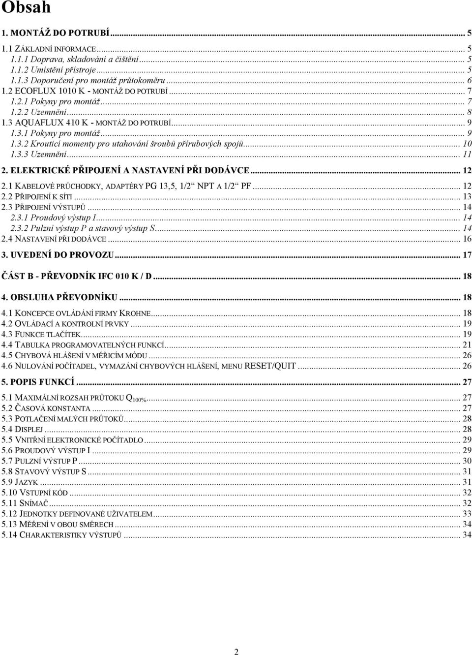 .. 10 1.3.3 Uzemnění... 11 2. ELEKTRICKÉ PŘIPOJENÍ A NASTAVENÍ PŘI DODÁVCE... 12 2.1 KABELOVÉ PRŮCHODKY, ADAPTÉRY PG 13,5, 1/2 NPT A 1/2 PF... 12 2.2 PŘIPOJENÍ K SÍTI... 13 2.3 PŘIPOJENÍ VÝSTUPŮ.