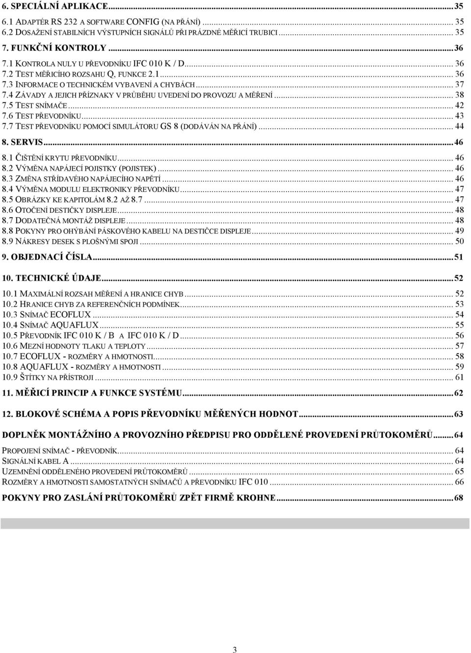 4 ZÁVADY A JEJICH PŘÍZNAKY V PRŮBĚHU UVEDENÍ DO PROVOZU A MĚŘENÍ... 38 7.5 TEST SNÍMAČE... 42 7.6 TEST PŘEVODNÍKU... 43 7.7 TEST PŘEVODNÍKU POMOCÍ SIMULÁTORU GS 8 (DODÁVÁN NA PŘÁNÍ)... 44 8. SERVIS.