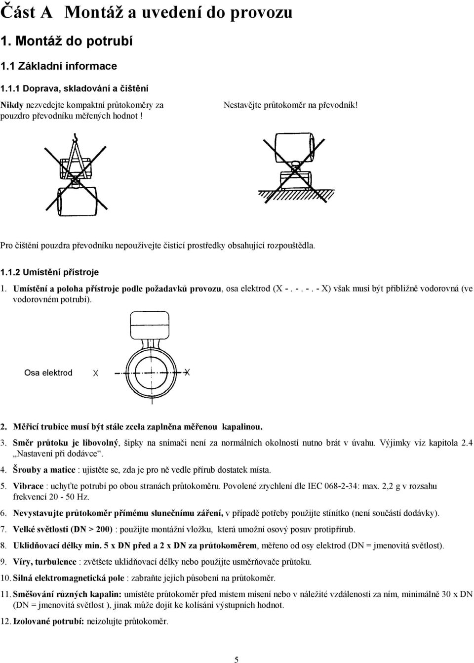 Umístění a poloha přístroje podle požadavků provozu, osa elektrod (X -. -. -. - X) však musí být přibližně vodorovná (ve vodorovném potrubí). 2.