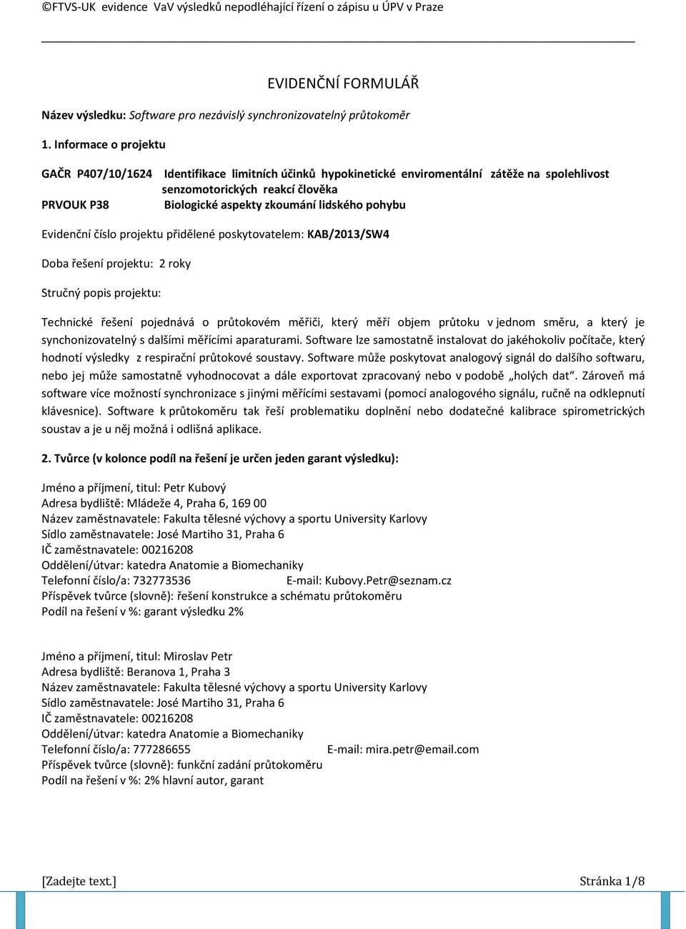 lidského pohybu Evidenční číslo projektu přidělené poskytovatelem: KAB/2013/SW4 Doba řešení projektu: 2 roky Stručný popis projektu: Technické řešení pojednává o průtokovém měřiči, který měří objem