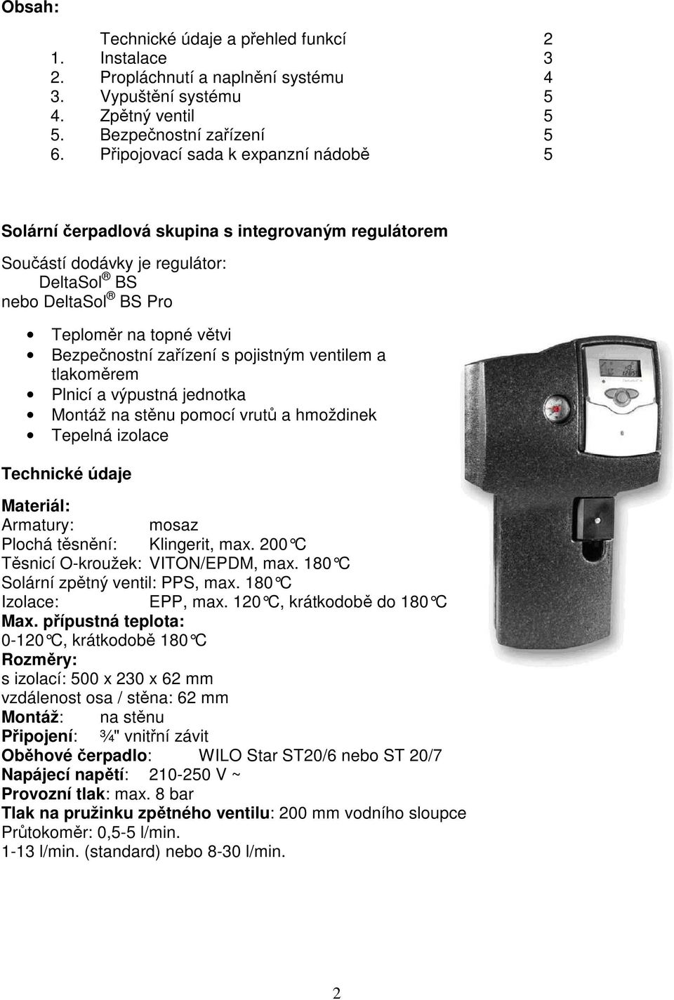 zařízení s pojistným ventilem a tlakoměrem Plnicí a výpustná jednotka Montáž na stěnu pomocí vrutů a hmoždinek Tepelná izolace Technické údaje Materiál: Armatury: mosaz Plochá těsnění: Klingerit, max.