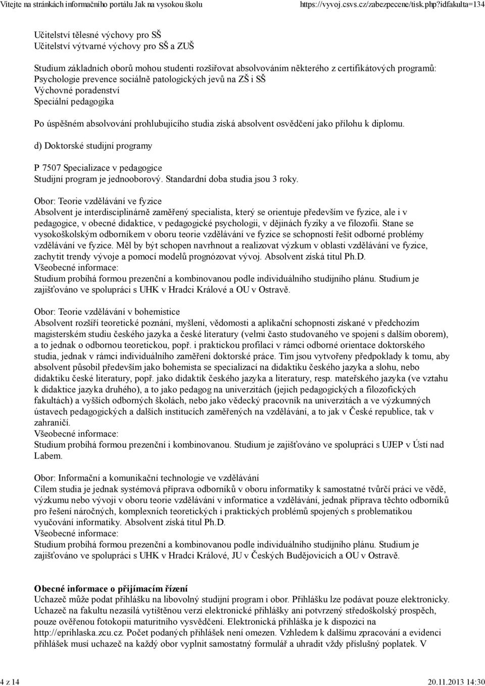 d) Doktorské studijní programy P 7507 Specializace v pedagogice Studijní program je jednooborový. Standardní doba studia jsou 3 roky.