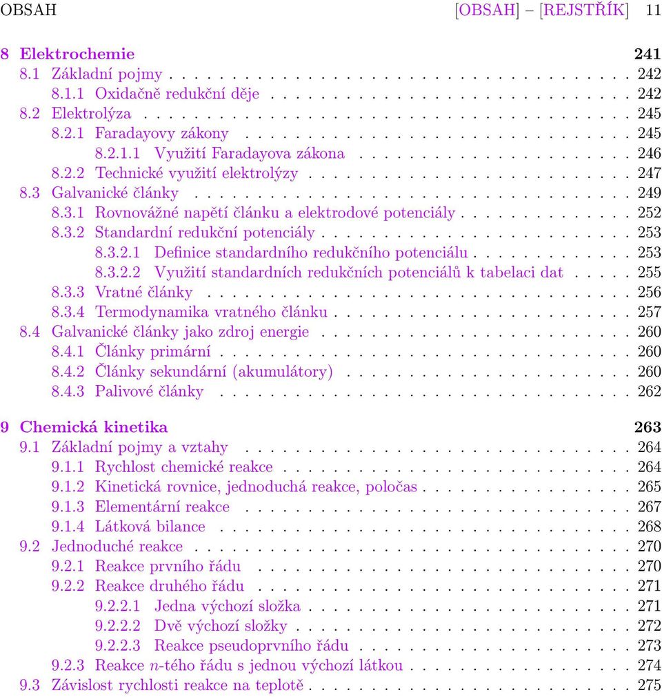 3 Galvanické články................................... 249 8.3.1 Rovnovážné napětí článku a elektrodové potenciály.............. 252 8.3.2 Standardní redukční potenciály......................... 253 8.