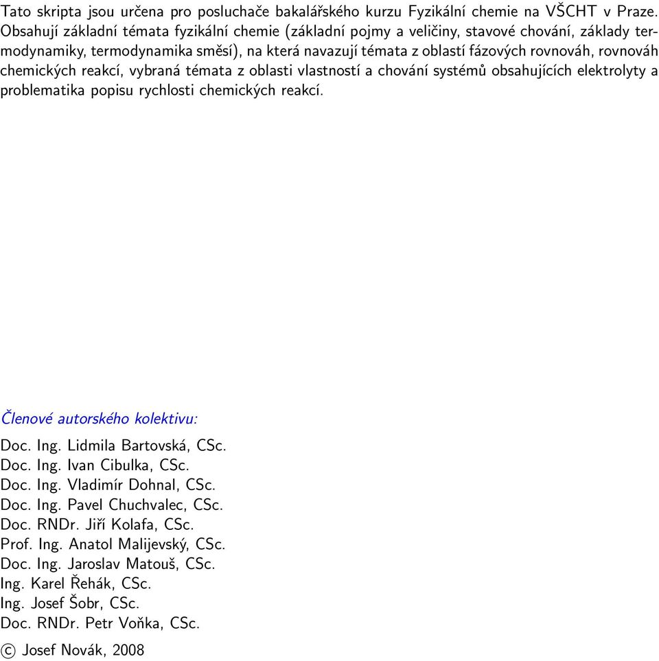 chemických reakcí, vybraná témata z oblasti vlastností a chování systémů obsahujících elektrolyty a problematika popisu rychlosti chemických reakcí. Členové autorského kolektivu: Doc. Ing.