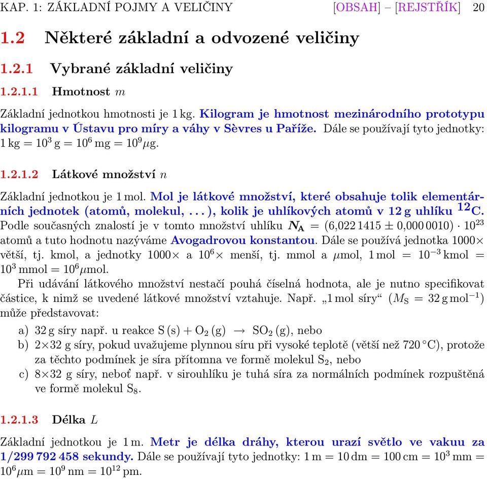 Mol je látkové množství, které obsahuje tolik elementárních jednotek (atomů, molekul,... ), kolik je uhlíkových atomů v 12 g uhlíku 12 C.