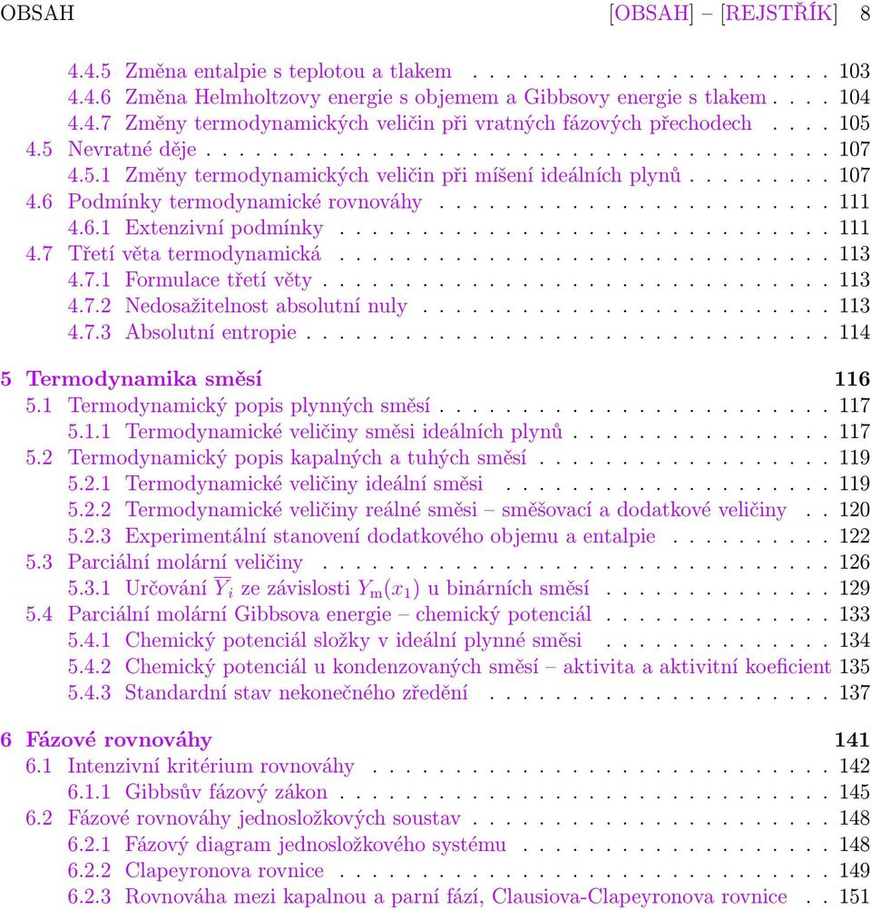 6.1 Extenzivní podmínky.............................. 111 4.7 Třetí věta termodynamická.............................. 113 4.7.1 Formulace třetí věty............................... 113 4.7.2 Nedosažitelnost absolutní nuly.