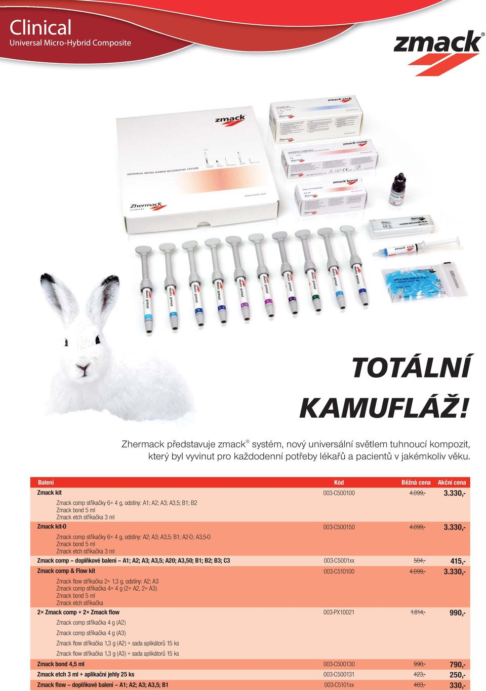 330,- Zmack comp stříkačky 6 4 g, odstíny: A1; A2; A3; A3,5; B1; B2 Zmack bond 5 ml Zmack etch stříkačka 3 ml Zmack kit-o 003-C500150 4.099,- 3.