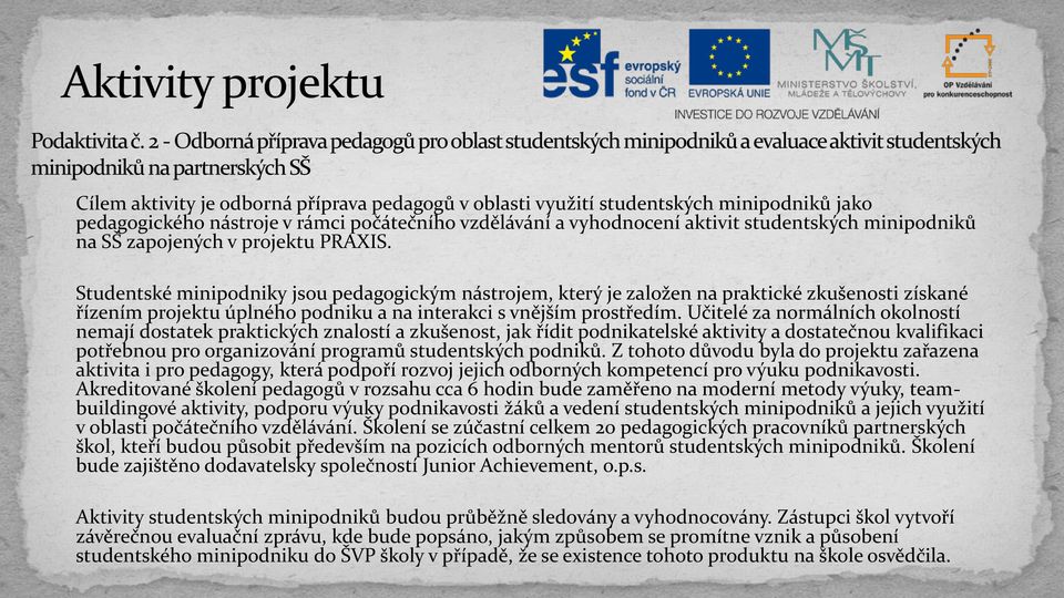 Učitelé za normálních okolností nemají dostatek praktických znalostí a zkušenost, jak řídit podnikatelské aktivity a dostatečnou kvalifikaci potřebnou pro organizování programů studentských podniků.