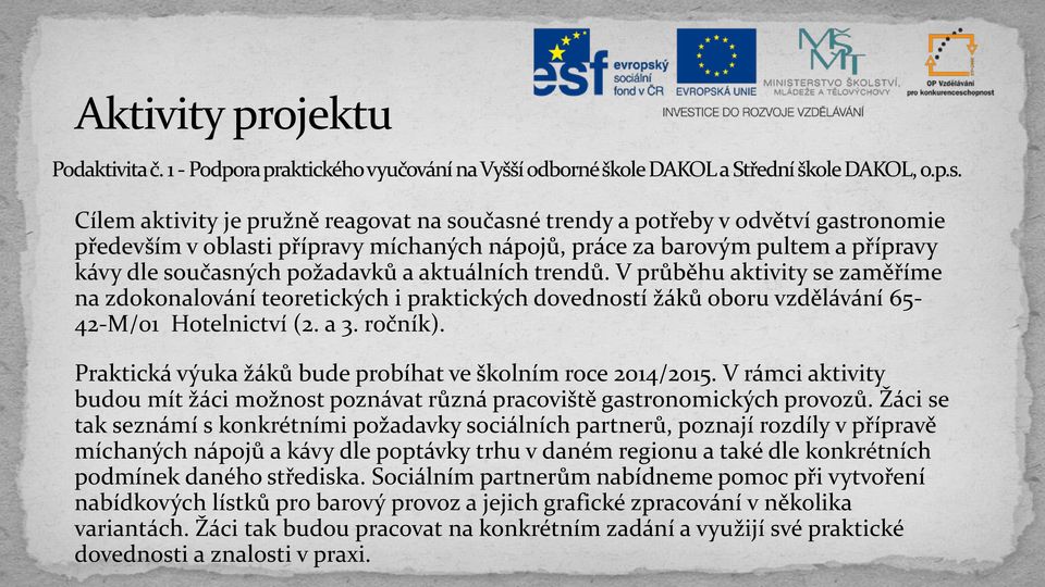 Praktická výuka žáků bude probíhat ve školním roce 2014/2015. V rámci aktivity budou mít žáci možnost poznávat různá pracoviště gastronomických provozů.