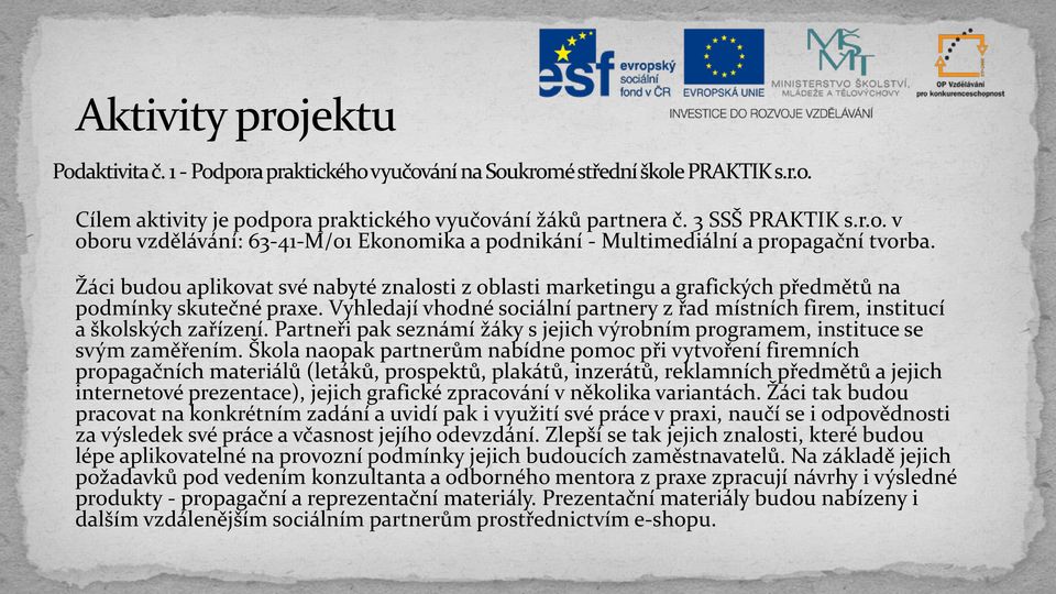 Partneři pak seznámí žáky s jejich výrobním programem, instituce se svým zaměřením.