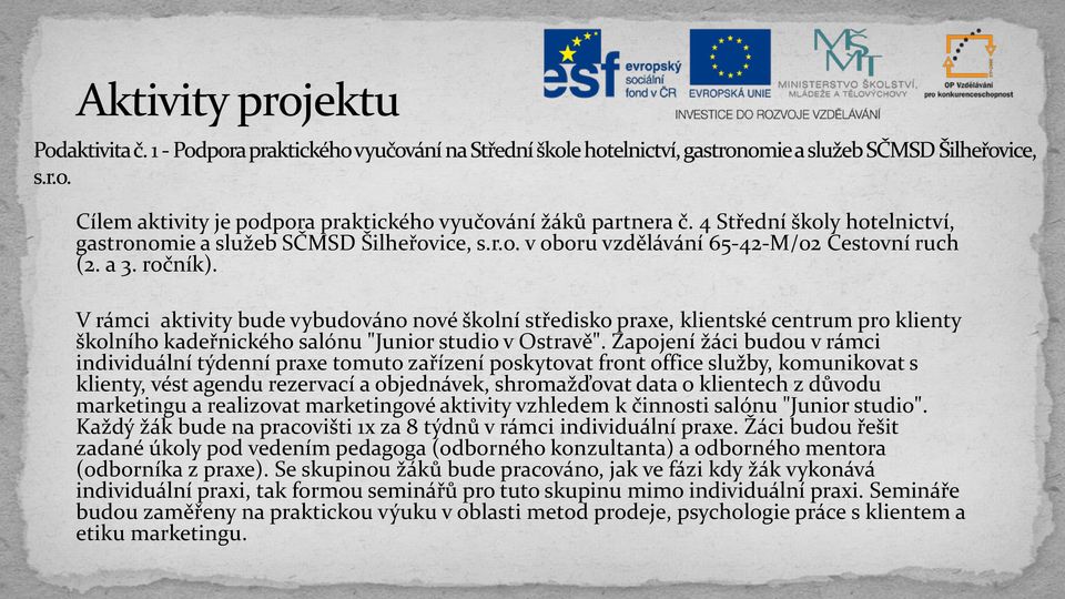 Zapojení žáci budou v rámci individuální týdenní praxe tomuto zařízení poskytovat front office služby, komunikovat s klienty, vést agendu rezervací a objednávek, shromažďovat data o klientech z