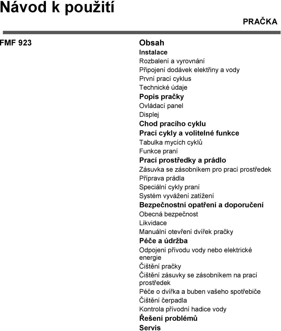 praní Systém vyvážení zatížení Bezpečnostní opatření a doporučení Obecná bezpečnost Likvidace Manuální otevření dvířek pračky Péče a údrţba Odpojení přívodu vody nebo elektrické
