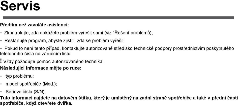 na záručním listu.! Vždy požadujte pomoc autorizovaného technika. Následující informace mějte po ruce: typ problému; model spotřebiče (Mod.