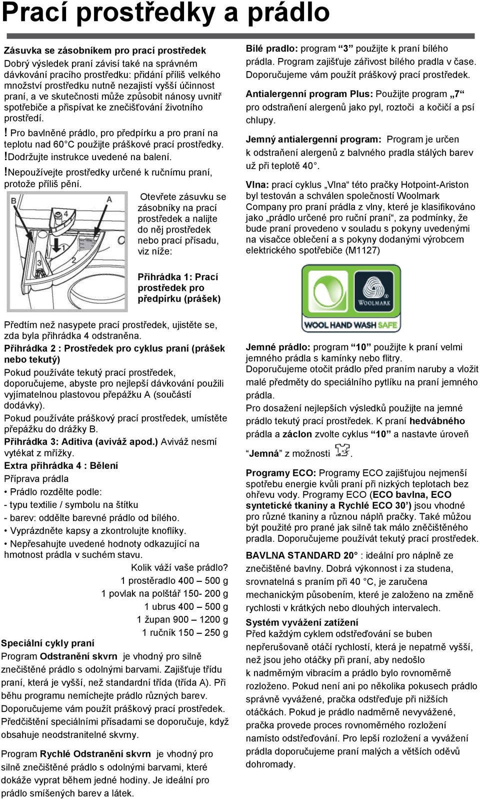 ! Pro bavlněné prádlo, pro předpírku a pro praní na teplotu nad 60 C použijte práškové prací prostředky.!dodržujte instrukce uvedené na balení.