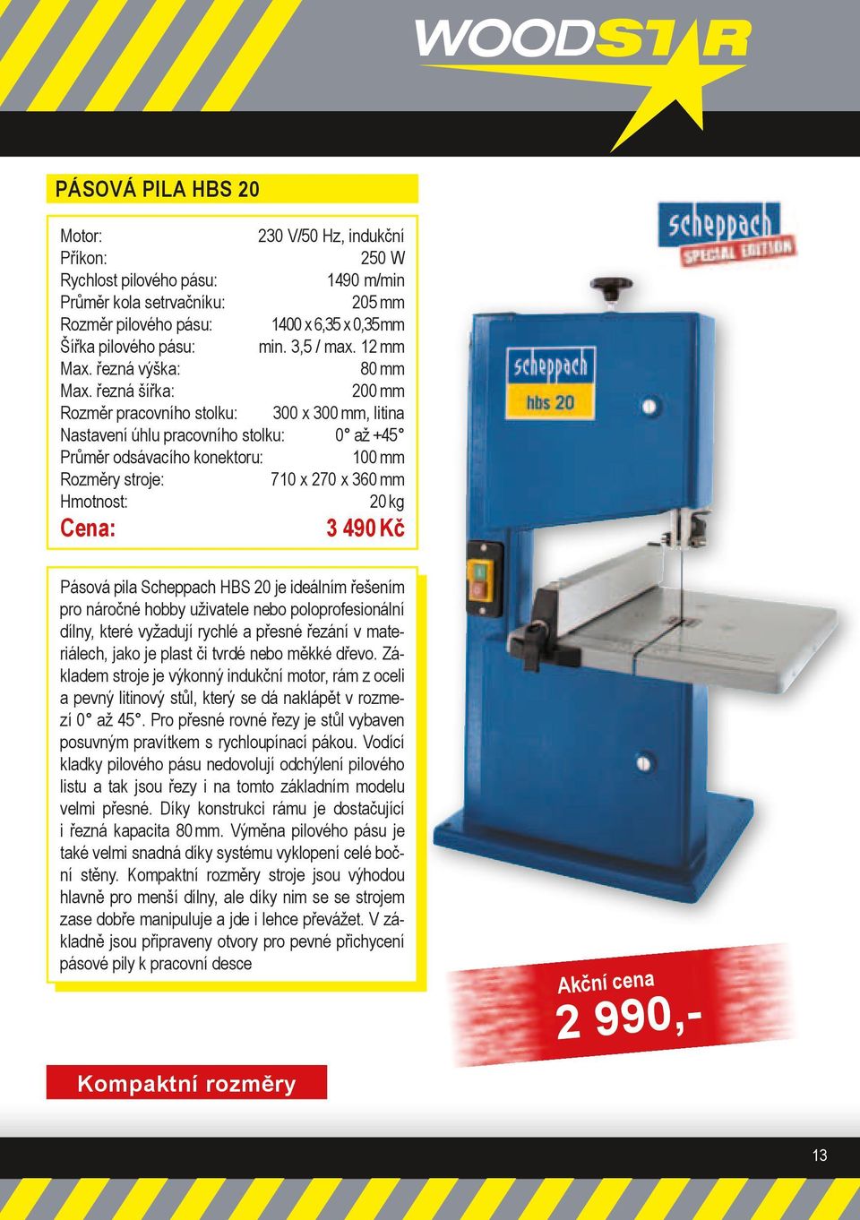 řezná šířka: 200 mm Rozměr pracovního stolku: 300 x 300 mm, litina Nastavení úhlu pracovního stolku: 0 až +45 Průměr odsávacího konektoru: 100 mm Rozměry stroje: 710 x 270 x 360 mm 20 kg 3 490 Kč