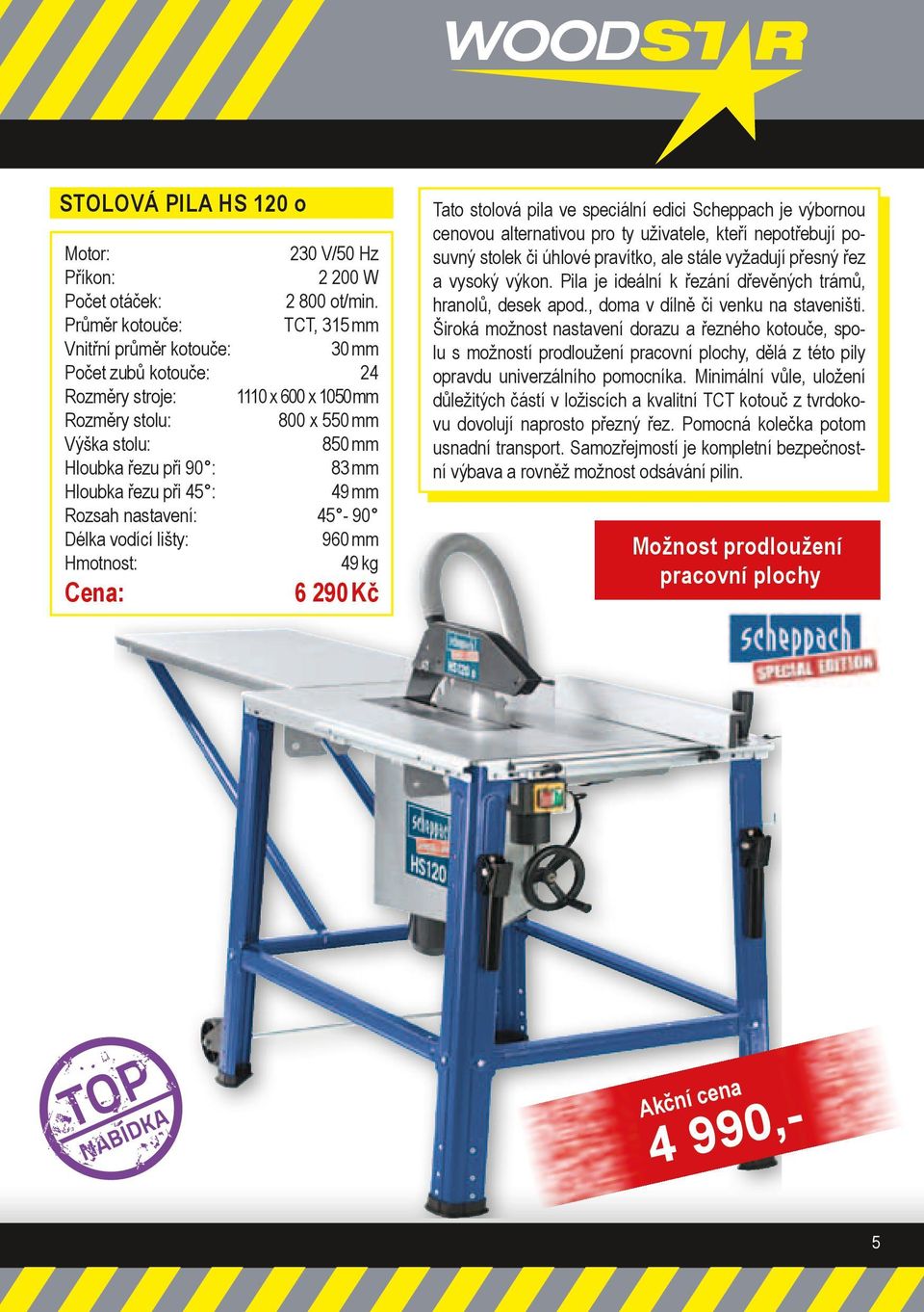 Hloubka řezu při 45 : 49 mm Rozsah nastavení: 45-90 Délka vodící lišty: 960 mm 49 kg 6 290 Kč Tato stolová pila ve speciální edici Scheppach je výbornou cenovou alternativou pro ty uživatele, kteří