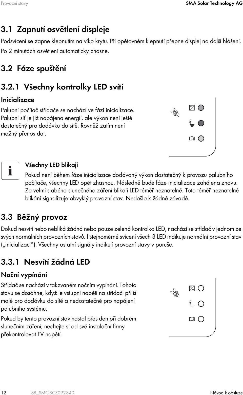 Palubní síť je již napájena energií, ale výkon není ještě dostatečný pro dodávku do sítě. Rovněž zatím není možný přenos dat.