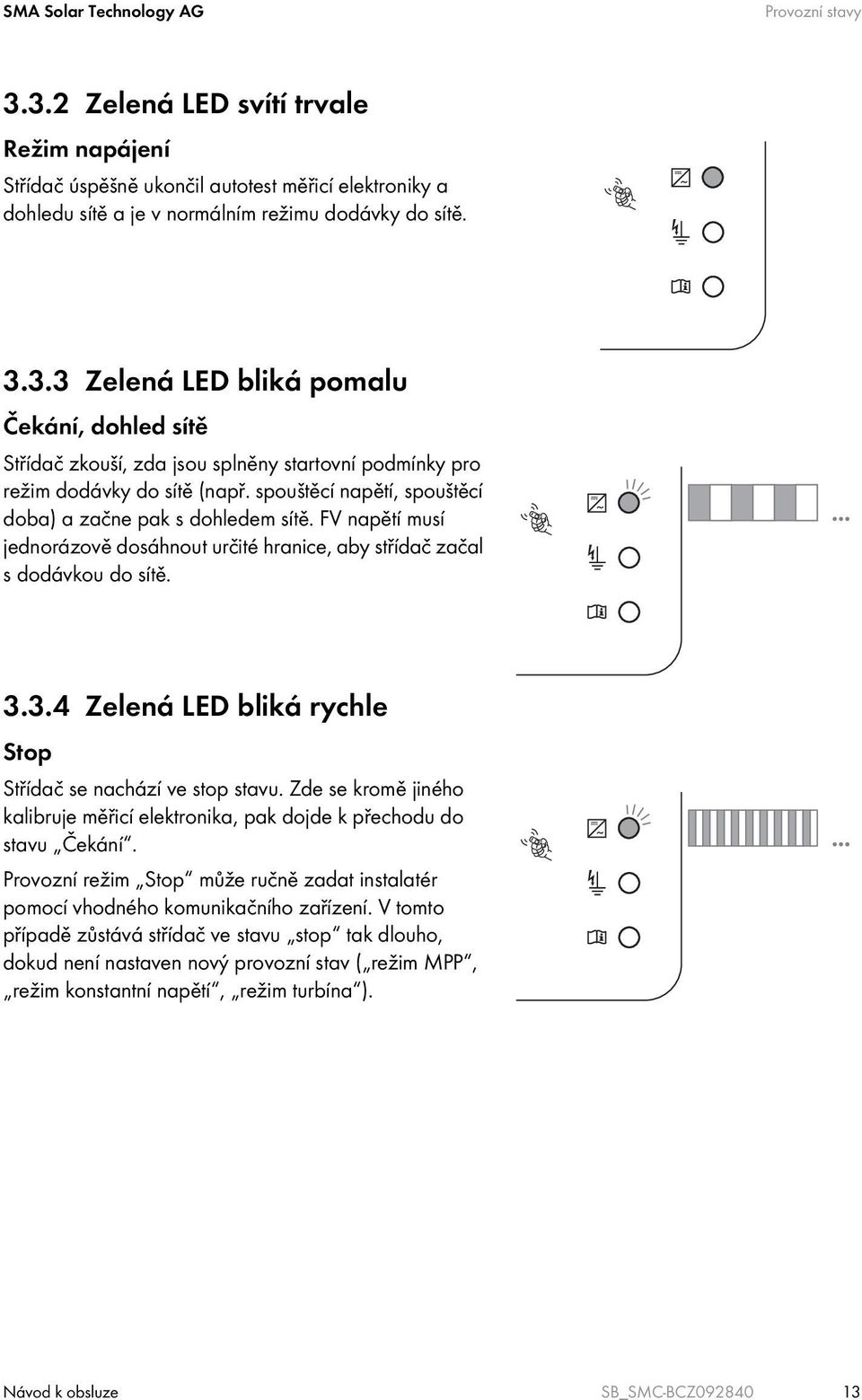 3.4 Zelená LED bliká rychle Stop Střídač se nachází ve stop stavu. Zde se kromě jiného kalibruje měřicí elektronika, pak dojde k přechodu do stavu Čekání.