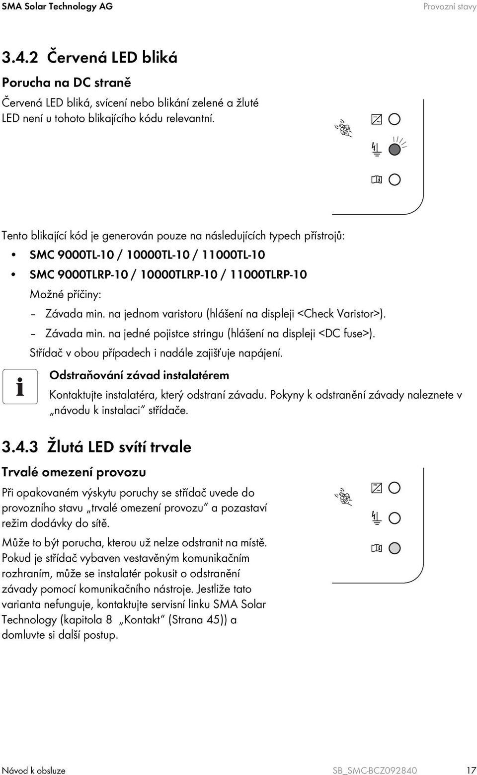 na jednom varistoru (hlášení na displeji <Check Varistor>). Závada min. na jedné pojistce stringu (hlášení na displeji <DC fuse>). Střídač v obou případech i nadále zajišťuje napájení.