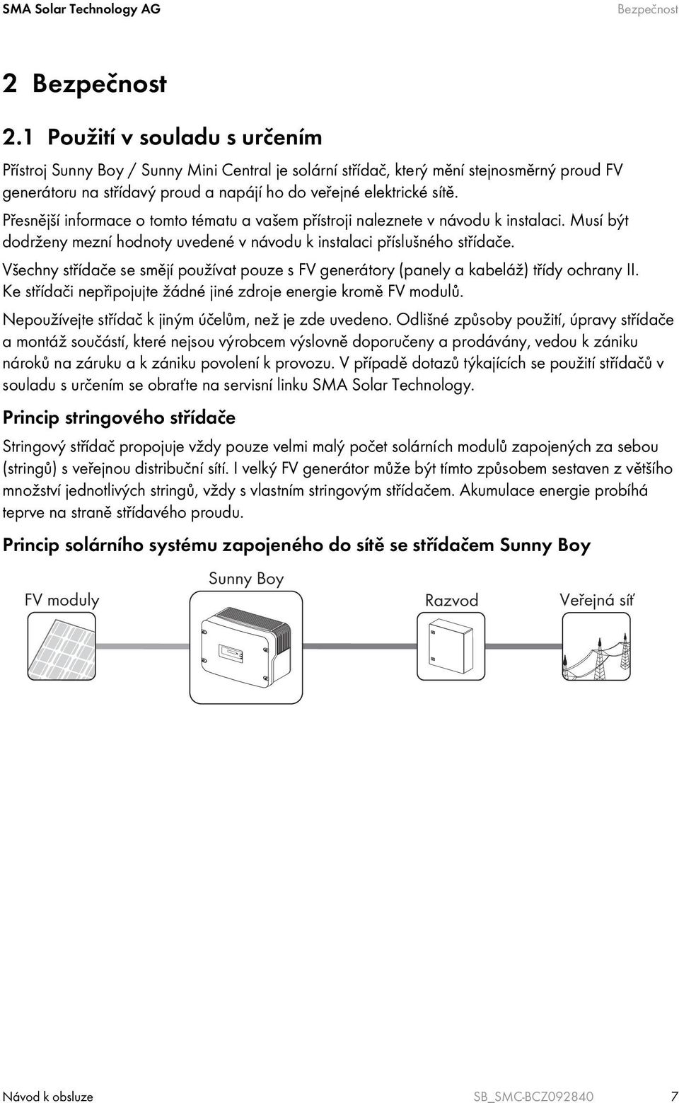 Přesnější informace o tomto tématu a vašem přístroji naleznete v návodu k instalaci. Musí být dodrženy mezní hodnoty uvedené v návodu k instalaci příslušného střídače.