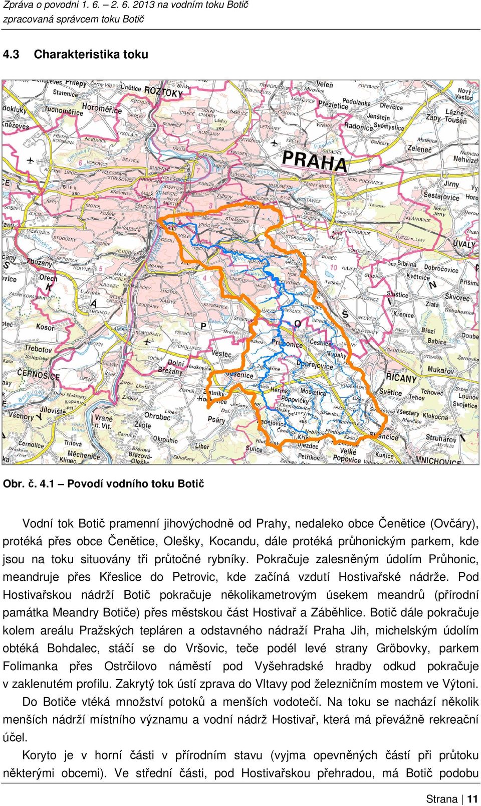 toku situovány tři průtočné rybníky. Pokračuje zalesněným údolím Průhonic, meandruje přes Křeslice do Petrovic, kde začíná vzdutí Hostivařské nádrže.