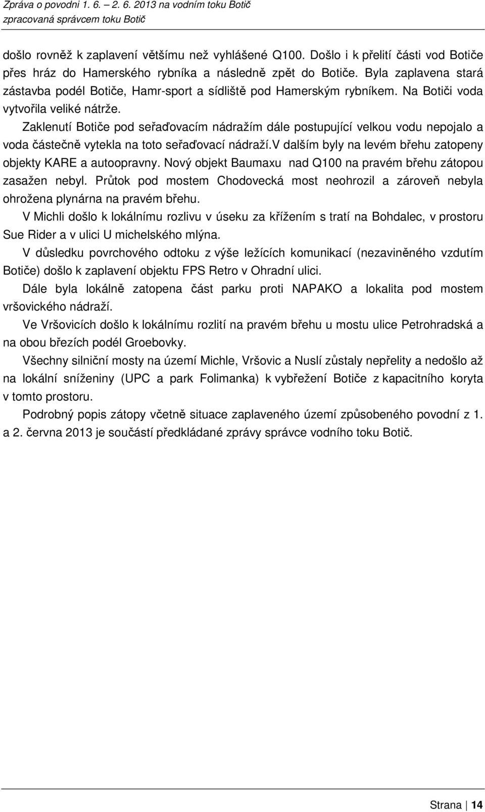 Zaklenutí Botiče pod seřaďovacím nádražím dále postupující velkou vodu nepojalo a voda částečně vytekla na toto seřaďovací nádraží.v dalším byly na levém břehu zatopeny objekty KARE a autoopravny.