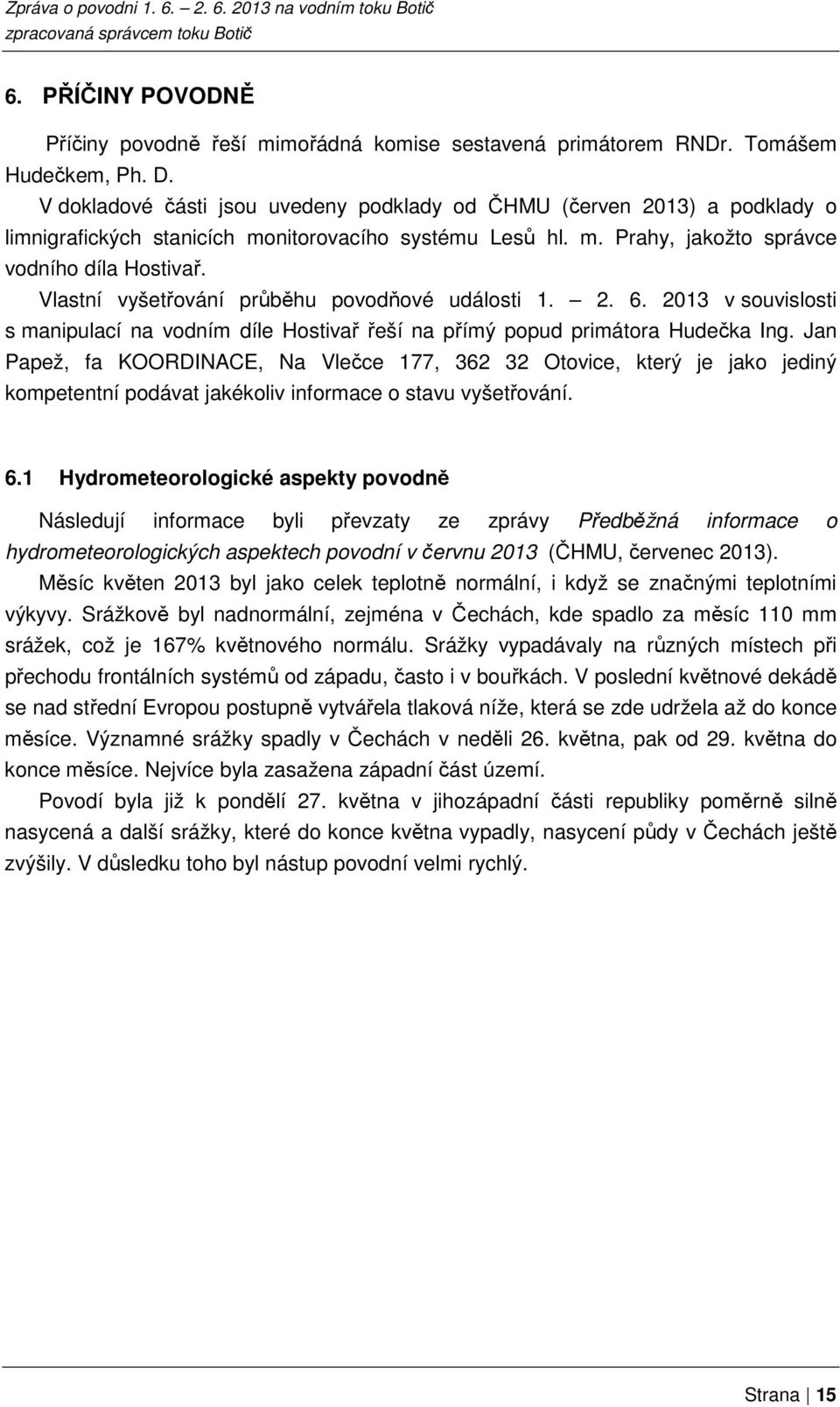 Vlastní vyšetřování průběhu povodňové události 1. 2. 6. 2013 v souvislosti s manipulací na vodním díle Hostivař řeší na přímý popud primátora Hudečka Ing.