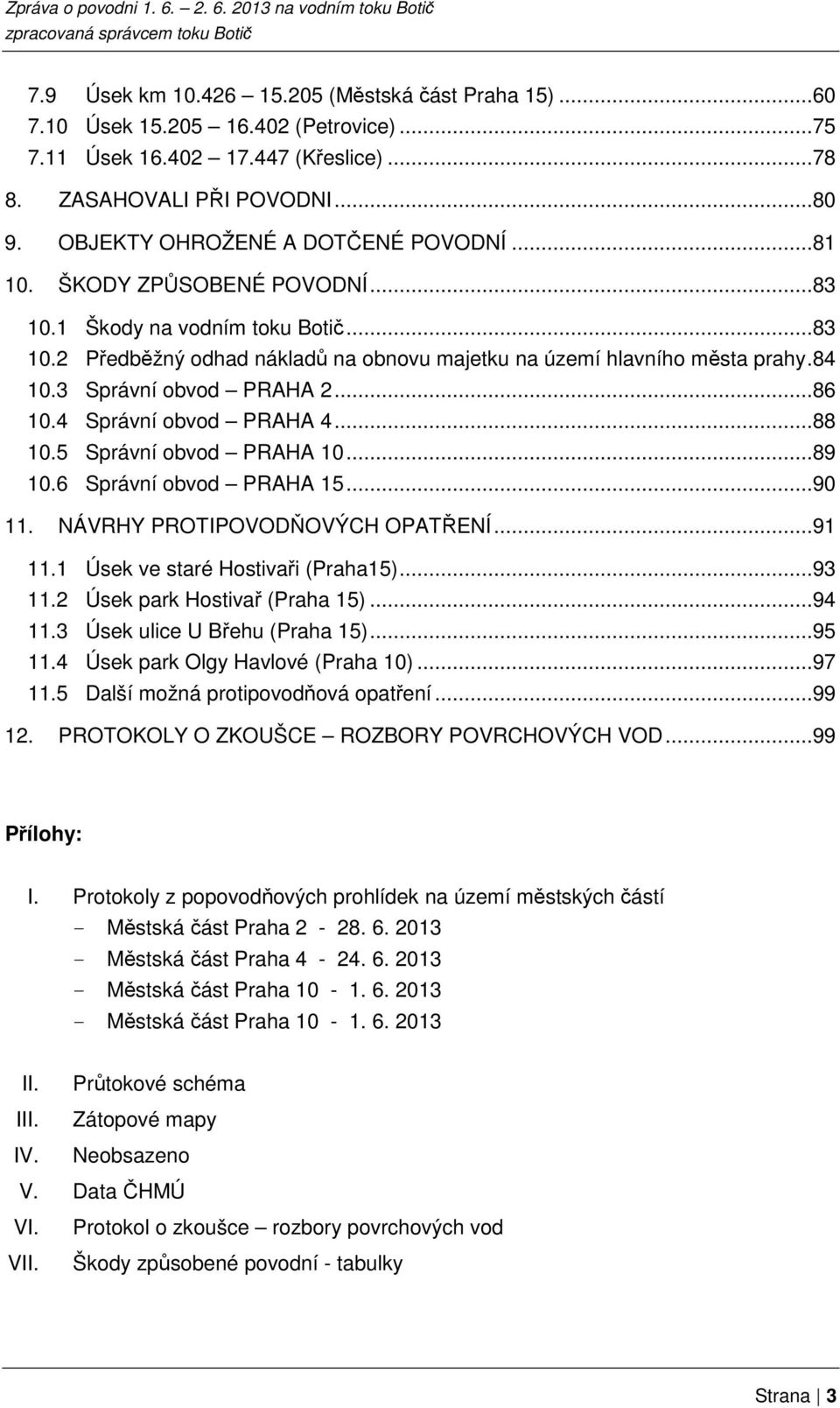 3 Správní obvod PRAHA 2...86 10.4 Správní obvod PRAHA 4...88 10.5 Správní obvod PRAHA 10...89 10.6 Správní obvod PRAHA 15...90 11. NÁVRHY PROTIPOVODŇOVÝCH OPATŘENÍ...91 11.