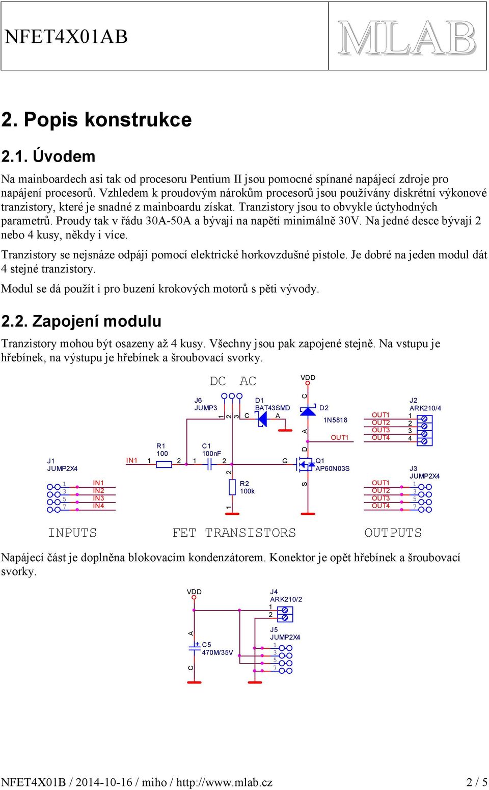 Proudy tak v řádu 0A-0A a bývají na napětí minimálně 0V. Na jedné desce bývají nebo 4 kusy, někdy i více. Tranzistory se nejsnáze odpájí pomocí elektrické horkovzdušné pistole.