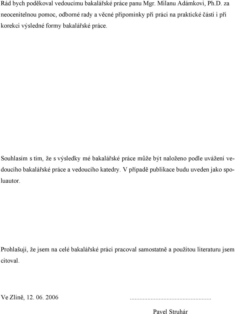 Souhlasím s tím, že s výsledky mé bakalářské práce může být naloženo podle uvážení vedoucího bakalářské práce a vedoucího katedry.