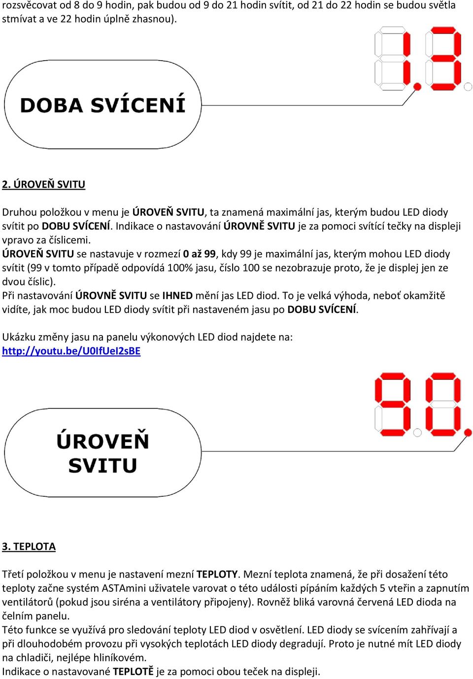 ÚROVEŇ SVITU se nastavuje v rozmezí 0 až 99, kdy 99 je maximální jas, kterým mohou LED diody svítit (99 v tomto případě odpovídá 100% jasu, číslo 100 se nezobrazuje proto, že je displej jen ze dvou