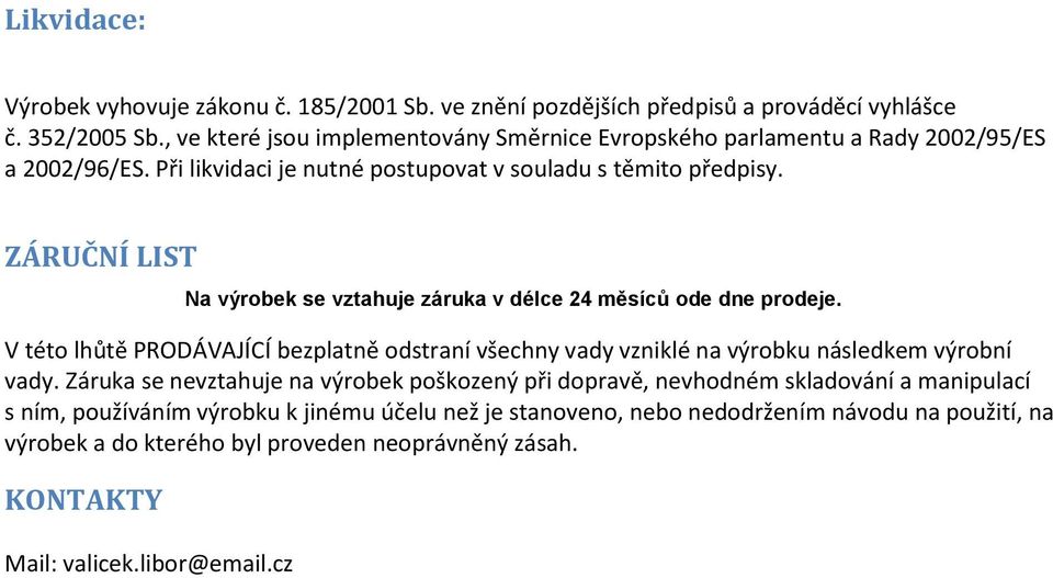 ZÁRUČNÍ LIST Na výrobek se vztahuje záruka v délce 24 měsíců ode dne prodeje. V této lhůtě PRODÁVAJÍCÍ bezplatně odstraní všechny vady vzniklé na výrobku následkem výrobní vady.