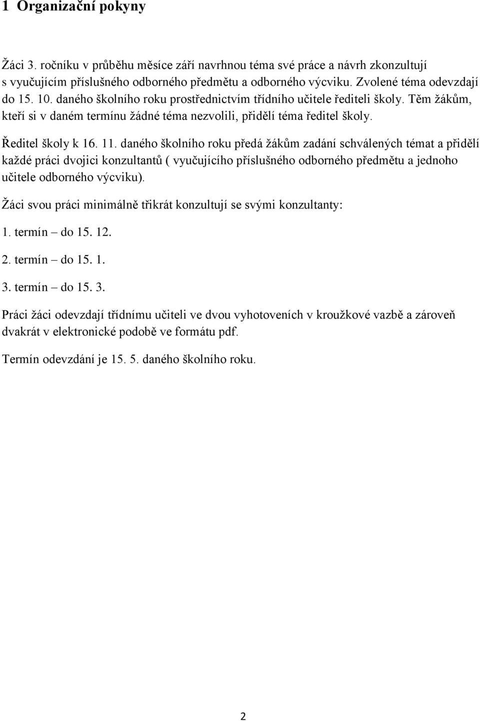 daného školního roku předá žákům zadání schválených témat a přidělí každé práci dvojici konzultantů ( vyučujícího příslušného odborného předmětu a jednoho učitele odborného výcviku).