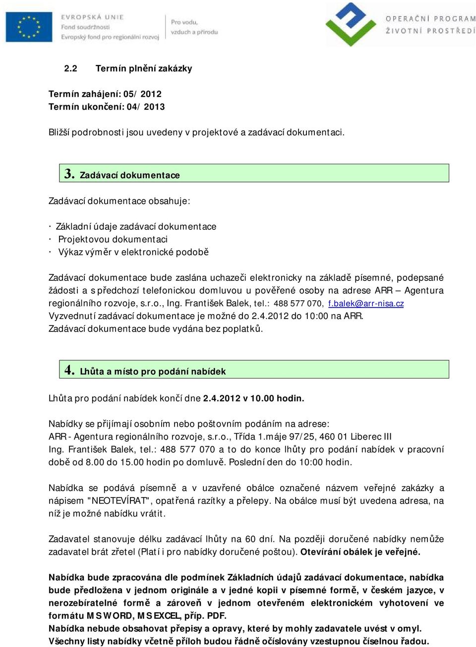 elektronicky na základě písemné, podepsané žádosti a s předchozí telefonickou domluvou u pověřené osoby na adrese ARR Agentura regionálního rozvoje, s.r.o., Ing. František Balek, tel.: 488 577 070, f.
