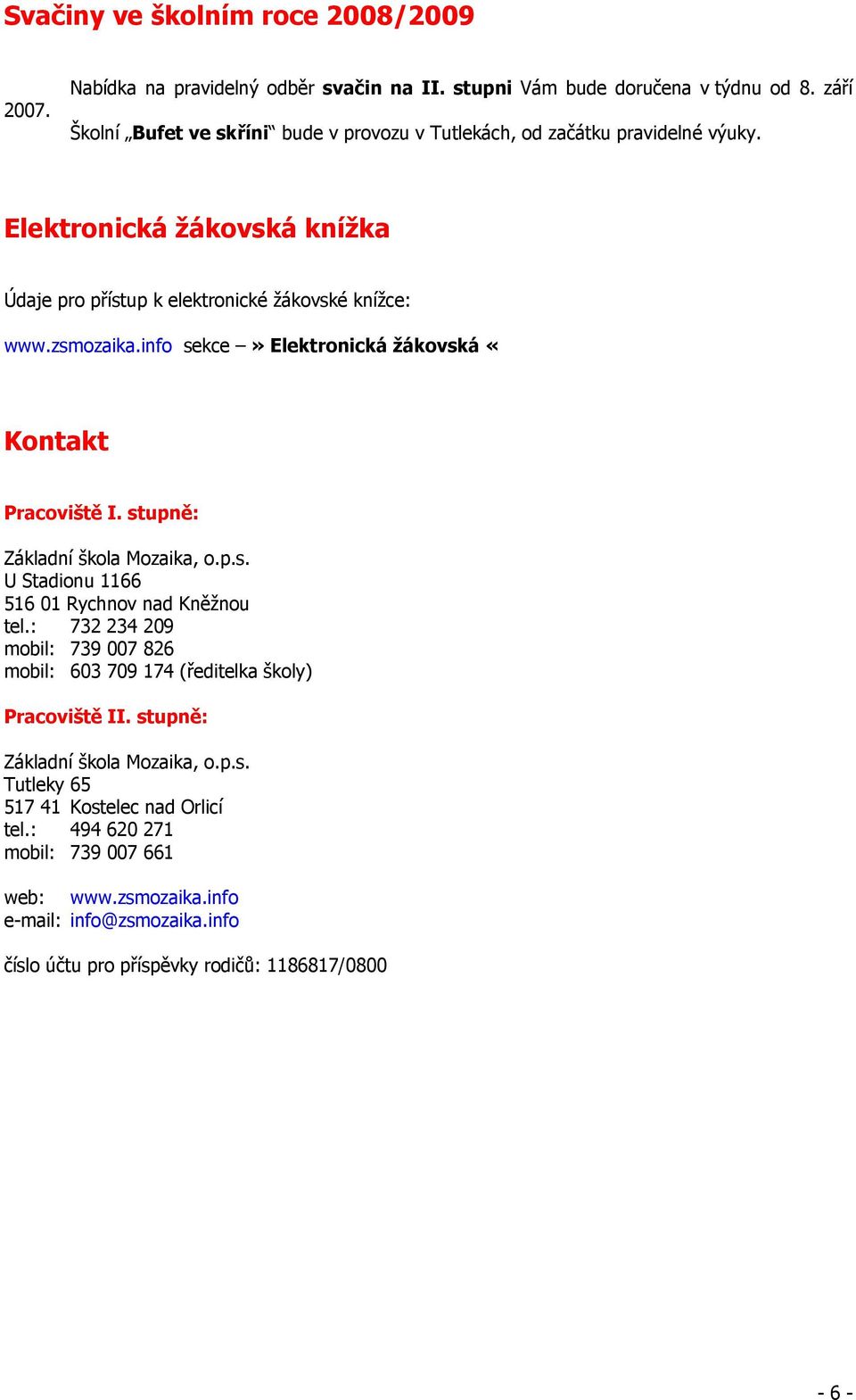 info sekce» Elektronická žákovská «Kontakt Pracoviště I. stupně: Základní škola Mozaika, o.p.s. U Stadionu 1166 516 01 Rychnov nad Kněžnou tel.