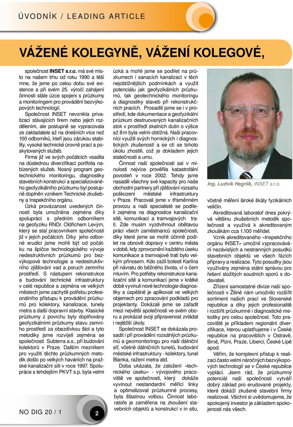 Společnost INSET nevznikla privatizací stávajících firem nebo jejich rozdělením, ale postupně se vypracovala ze zakladatele až na dnešních více než 100 odborníků, kteří jsou zárukou stability, vysoké