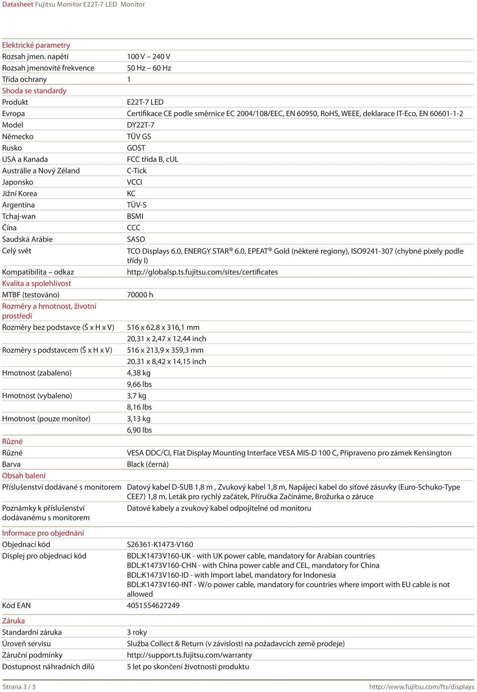 IT-Eco, EN 60601-1-2 Model DY22T-7 Německo TÜV GS Rusko GOST USA a Kanada FCC třída B, cul Austrálie a Nový Zéland C-Tick Japonsko VCCI Jižní Korea KC Argentina TÜV-S Tchaj-wan BSMI Čína CCC Saudská