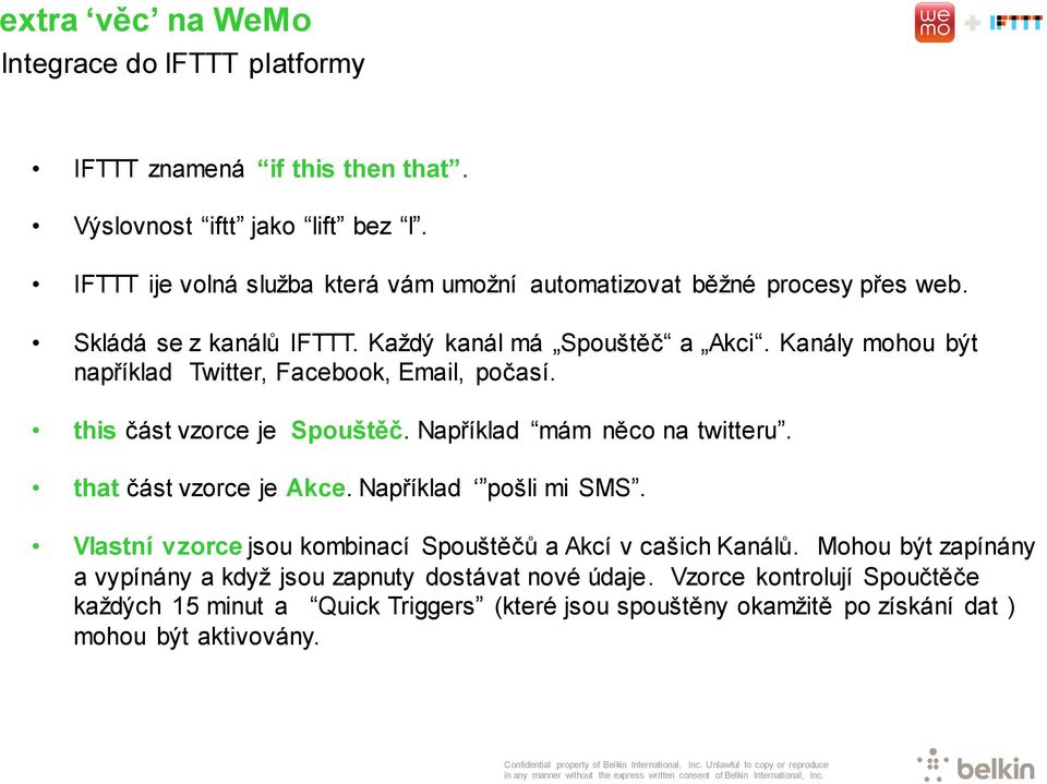 Kanály mohou být například Twitter, Facebook, Email, počasí. this část vzorce je Spouštěč. Například mám něco na twitteru. that část vzorce je Akce. Například pošli mi SMS.