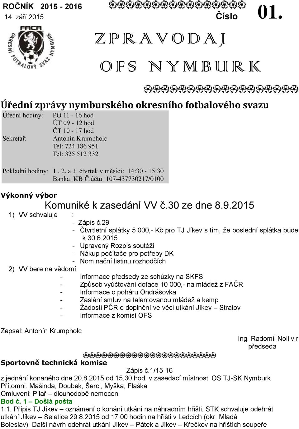 čtvrtek v měsíci: 14:30-15:30 Banka: KB Č.účtu: 107-437730217/0100 Výkonný výbor Komuniké k zasedání VV č.30 ze dne 8.9.2015 1) VV schvaluje : - Zápis č.