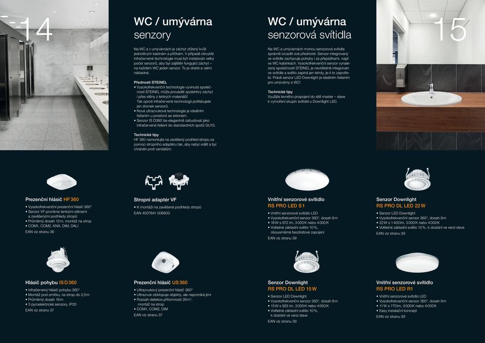 Vysokofrekvenční technologie vyvinutá společností STEINEL může provádět spolehlivý záchyt i přes stěny z lehkých materiálů! Tak oproti infračervené technologii potřebujete jen zlomek senzorů.