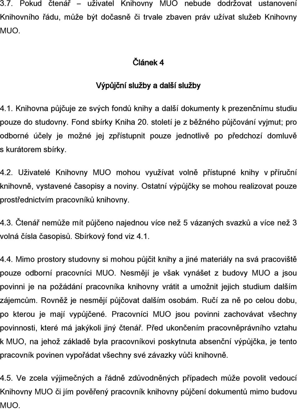 století je z běžného půjčování vyjmut; pro odborné účely je možné jej zpřístupnit pouze jednotlivě po předchozí domluvě s kurátorem sbírky. 4.2.