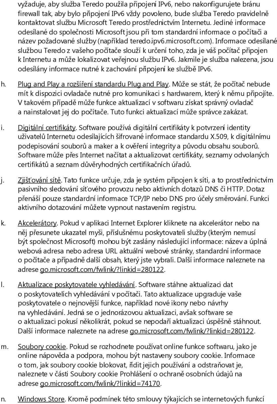 Informace odesílané službou Teredo z vašeho počítače slouží k určení toho, zda je váš počítač připojen k Internetu a může lokalizovat veřejnou službu IPv6.